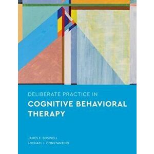 Deliberate Practice in Cognitive Behavioral Therapy, Paperback - James F. Boswell imagine