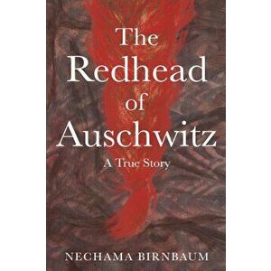The Redhead of Auschwitz: A True Story, Paperback - Nechama Birnbaum imagine