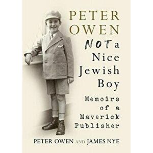 Peter Owen, Not a Nice Jewish Boy. Memoirs of a Maverick Publisher, Hardback - James Nye imagine