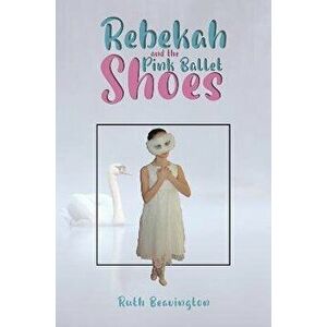 Rebekah and the Pink Ballet Shoes, Paperback - Ruth Beavington imagine