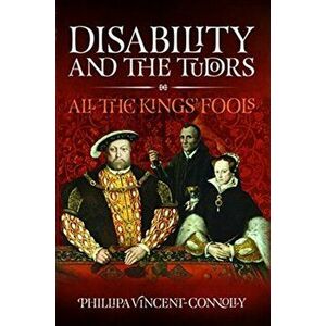 Disability and the Tudors. All the King's Fools, Hardback - Phillipa Vincent Connolly imagine