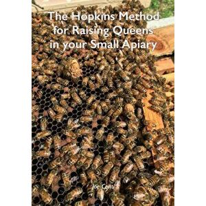 The Hopkins Method for Raising Queens in your Small Apiary, Paperback - Joe Conti imagine