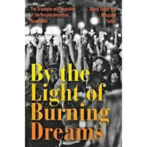 By the Light of Burning Dreams. The Triumphs and Tragedies of the Second American Revolution, Paperback - Margaret Talbot imagine
