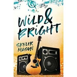 Wild and Bright: A Rock Star Romance, Paperback - Skyler Mason imagine