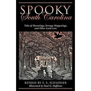 Spooky South Carolina: Tales Of Hauntings, Strange Happenings, And Other Local Lore, First Edition, Paperback - S. E. Schlosser imagine