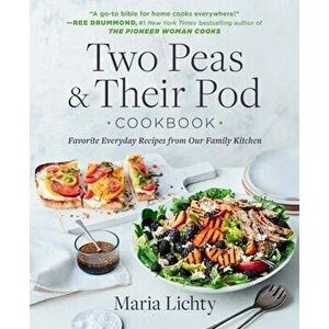 Two Peas & Their Pod Cookbook: Favorite Everyday Recipes from Our Family Kitchen, Paperback - Maria Lichty imagine