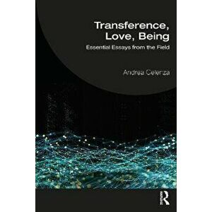 Transference, Love, Being. Essential Essays from the Field, Paperback - Andrea Celenza imagine