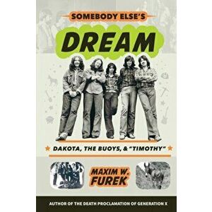 Somebody Else's Dream: Dakota, the Buoys, & Timothy, Paperback - Maxim W. Furek imagine