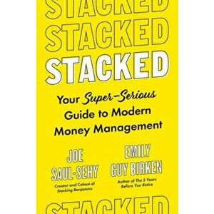 Stacked: Your Super-Serious Guide to Modern Money Management, Hardcover - Joe Saul-Sehy imagine
