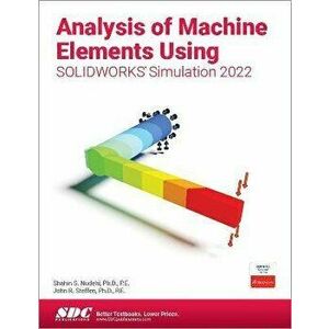 Analysis of Machine Elements Using SOLIDWORKS Simulation 2022, Paperback - John R. Steffen imagine