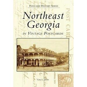 Northeast Georgia in Vintage Postcards, Paperback - Gary L. Doster imagine