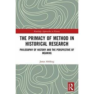 The Primacy of Method in Historical Research. Philosophy of History and the Perspective of Meaning, Paperback - *** imagine