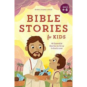 Bible Stories for Kids: 40 Essential Stories to Grow in God's Love, Paperback - Bonnie Rickner Jensen imagine