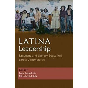 Latina Leadership. Language and Literacy Education across Communities, Paperback - Kendall Leon imagine