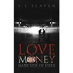 Love or Money. The Dark Side of Essex, Paperback - S L Slaven imagine