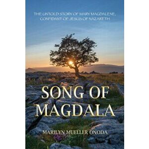 Song of Magdala: The Untold Story of Mary Magdalene, Confidant of Jesus of Nazareth, Paperback - Marilyn Mueller Onoda imagine