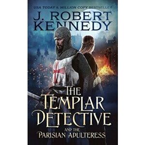 The Templar Detective and the Parisian Adulteress, Paperback - J. Robert Kennedy imagine