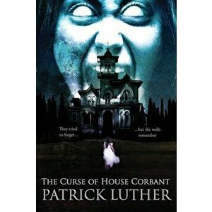 The Curse of House Corbant, Paperback - Patrick Luther imagine