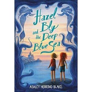 Hazel Bly and the Deep Blue Sea, Paperback - Ashley Herring Blake imagine