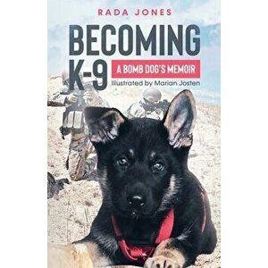 Becoming K-9: A Bomb Dog's Memoir, Paperback - Rada Jones imagine