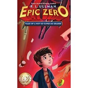 Epic Zero: Tales of a Not-So-Super 6th Grader, Hardcover - R. L. Ullman imagine