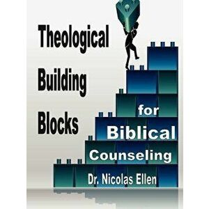 Theological Building Blocks for Biblical Counseling, Paperback - Nicolas Ellen imagine