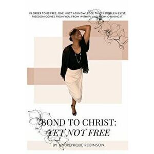 Bond to Christ: Yet Not Free, Paperback - Andrenique Robinson imagine