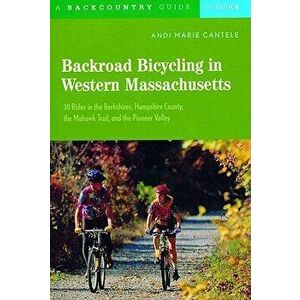 Backroad Bicycling in Western Massachusetts: 30 Rides in the Berkshires, Hampshire County, the Mohawk Trail, and the Pioneer Valley - Andi Marie Cante imagine