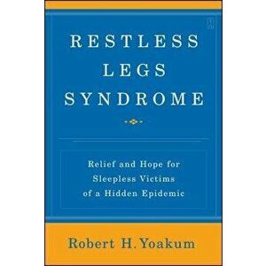 Restless Legs Syndrome: Relief and Hope for Sleepless Victims of a Hidden Epidemic, Paperback - Robert Yoakum imagine