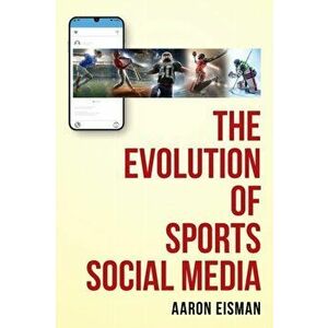 The Evolution of Sports Social Media, Paperback - Aaron Eisman imagine