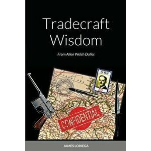 Tradecraft Wisdom: From Allen Welsh Dulles, Paperback - James Loriega imagine