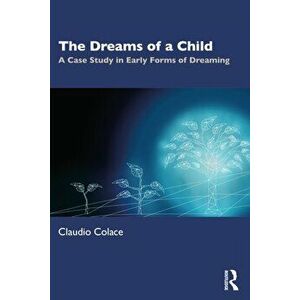 The Dreams of a Child. A Case Study in Early Forms of Dreaming, Paperback - Claudio Colace imagine