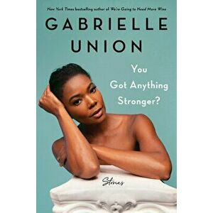 You Got Anything Stronger?: Stories, Hardcover - Gabrielle Union imagine