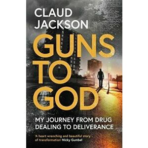 Guns to God: My Journey from Drug Dealing to Deliverance, Paperback - Claud Jackson imagine