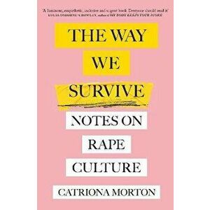 The Way We Survive. Notes on Rape Culture, Paperback - Catriona Morton imagine