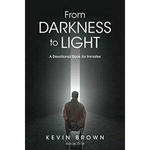 From Darkness to Light: A Devotional Book for Inmates, Paperback - Kevin Brown imagine