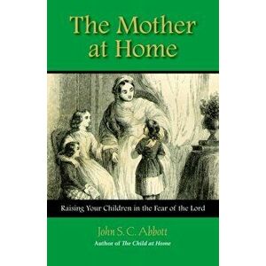 The Mother at Home, Paperback - John Stevens Cabot Abbott imagine