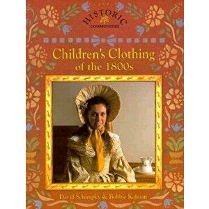 Children's Clothing of the 1800s, Paperback - Bobbie Schimpky Kalman imagine