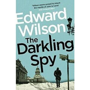 The Darkling Spy. A gripping Cold War espionage thriller by a former special forces officer, Paperback - Edward Wilson imagine