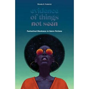 Evidence of Things Not Seen. Fantastical Blackness in Genre Fictions, Paperback - Rhonda D. Frederick imagine