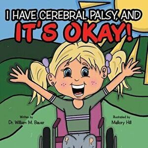It's Okay!: I Have Cerebral Palsy, And, Paperback - William M. Bauer imagine