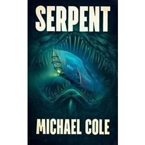 Serpent: A Deep Sea Thriller, Paperback - Michael Cole imagine