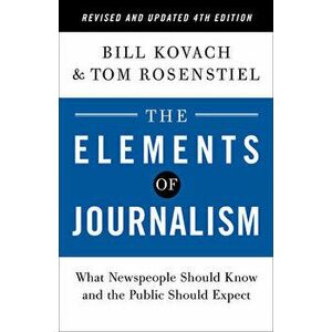 The Elements of Journalism, Revised and Updated 4th Edition: What Newspeople Should Know and the Public Should Expect - Bill Kovach imagine