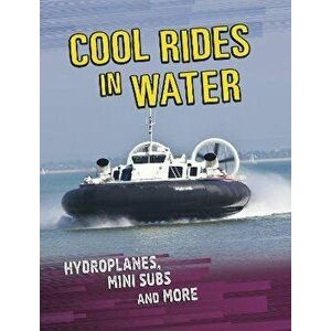 Cool Rides in Water. Hydroplanes, Mini Subs and More, Paperback - Tyler Omoth imagine