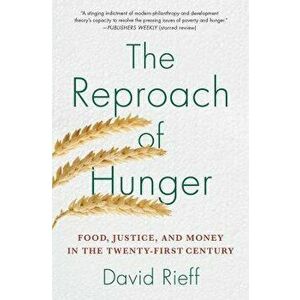 The Reproach of Hunger: Food, Justice, and Money in the Twenty-First Century, Paperback - David Rieff imagine
