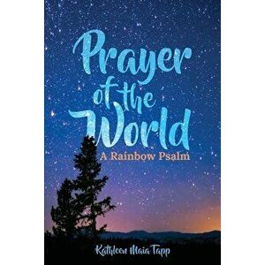 Prayer of the World: A Rainbow Psalm, Paperback - Kathleen Maia Tapp imagine