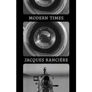 Modern Times. Temporality in Art and Politics, Hardback - Jacques Ranciere imagine
