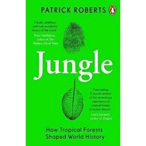 Jungle. How Tropical Forests Shaped World History, Paperback - Patrick Roberts imagine