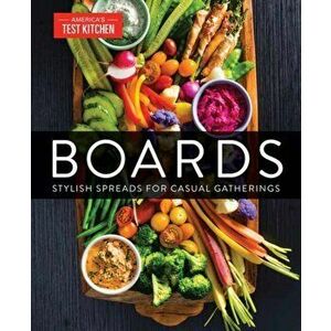 Boards. Tips to Create Stylish Spreads for Casual Gatherings, Hardback - America's Test Kitchen imagine