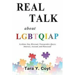 Real Talk About LGBTQIAP: Lesbian, Gay, Bisexual, Transgender, Queer, Intersex, Asexual, and Pansexual, Paperback - Tara Y. Coyt imagine